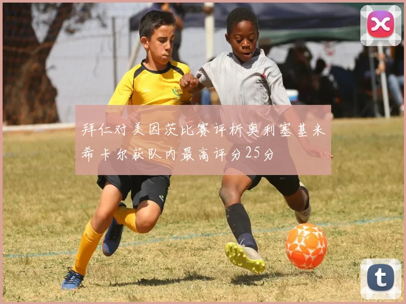 拜仁对美因茨比赛评析奥利塞基米希卡尔获队内最高评分25分