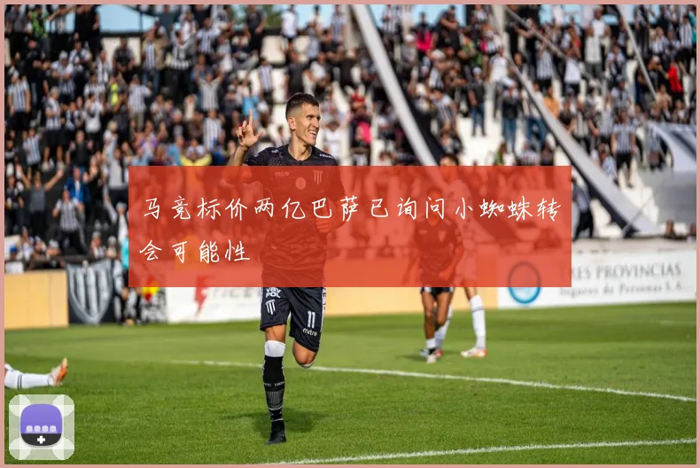 马竞标价两亿巴萨已询问小蜘蛛转会可能性